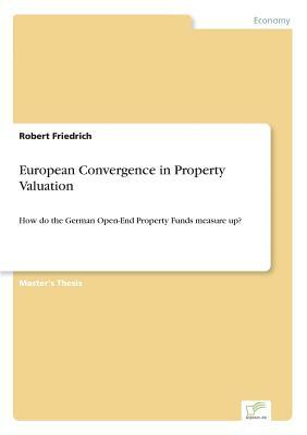 European Convergence in Property Valuation: How do the German Open-End Property Funds measure up? by Robert Friedrich