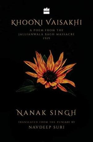 Khooni Vaisakhi: A Poem from the Jallianwala Bagh Massacre, 1919 by Navdeep Suri, Nanak Singh