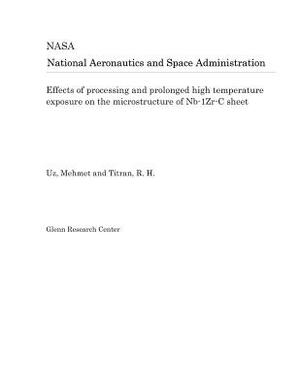 Effects of Processing and Prolonged High Temperature Exposure on the Microstructure of Nb-1zr-C Sheet by National Aeronautics and Space Adm Nasa