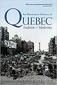 An Illustrated History of Quebec: Tradition and Modernity by Jack Little, Peter Gossage