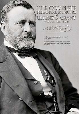 The Complete Personal Memoirs of Ulysses S. Grant - Volumes I and II by Ulysses S. Grant