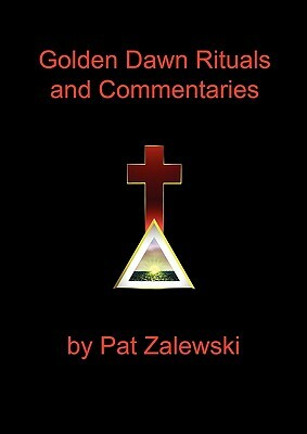 Golden Dawn Rituals and Commentaries by Pat Zalewski