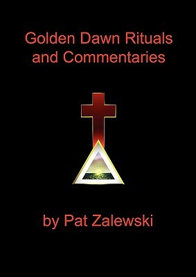 Golden Dawn Rituals and Commentaries by Pat Zalewski
