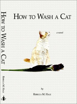 How to Wash a Cat by Rebecca M. Hale