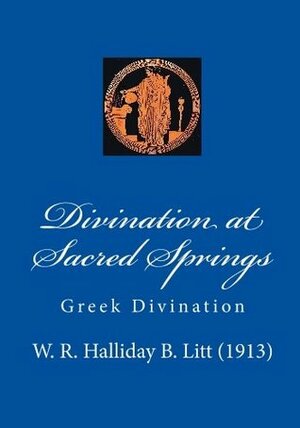 Divination at Sacred Springs: Greek Divination by W. R. Halliday B. Litt, Gregory Zorzos