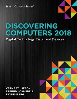 Discovering Computers 2018: Digital Technology, Data, and Devices by Misty E. Vermaat, Steven M. Freund, Susan L. Sebok