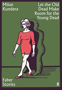 Let the Old Dead Make Room for the Young Dead by Milan Kundera