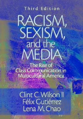 Racism, Sexism, and the Media: The Rise of Class Communication in Multicultural America by Lena M. Chao, Clint C. Wilson, Felix Gutierrez