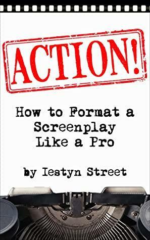 ACTION!: How to Format a Screenplay Like a Pro by Iestyn Iestyn Street, Syd Field, Linda Seger