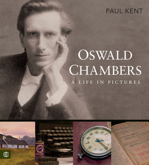 Oswald Chambers: A Life in Pictures by Paul Kent