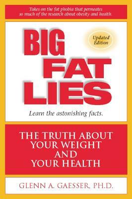 Big Fat Lies: The Truth about Your Weight and Your Health by Glenn A. Gaesser