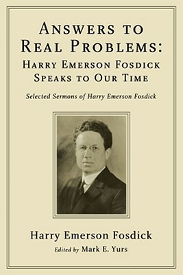 Answers to Real Problems: Harry Emerson Fosdick Speaks to Our Time by Harry Emerson Fosdick