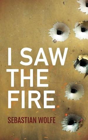 I Saw the Fire by Sebastian Wolfe