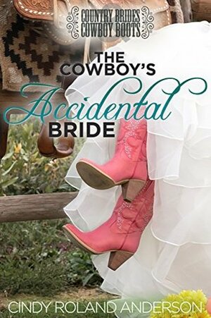 The Cowboy's Accidental Bride: Country Brides & Cowboy Boots by Cindy Roland Anderson