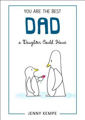 You Are the Best Dad a Daughter Could Have by Jenny Kempe