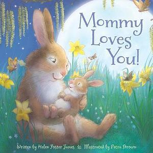 Mommy Loves You! by Petra Brown, Helen Foster James