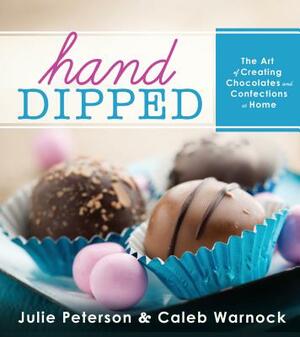 Hand-Dipped: The Art of Creating Chocolates and Confections at Home by Caleb Warnock