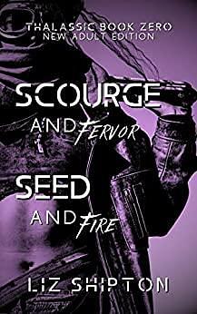 Scourge and Fervor / Seed and Fire by Liz Shipton, Liz Shipton