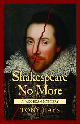 Shakespeare No More: A Jacobean Mystery by Tony Hays