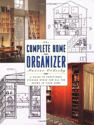 The Complete Home Organizer: A Guide to Functional Storage Space for All the Rooms in Your Home by Maxine Ordesky