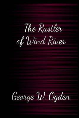 The Rustler of Wind River by George W. Ogden