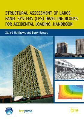 Structural Assessment of Large Panel Systems (Lps) Dwelling Blocks for Accidental Loading: Handbook by Barry Reeves, Stuart Matthews