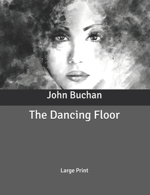 The Dancing Floor: Large Print by John Buchan