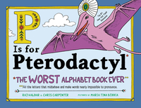 P Is for Pterodactyl: The Worst Alphabet Book Ever by Chris Carpenter, Raj Haldar