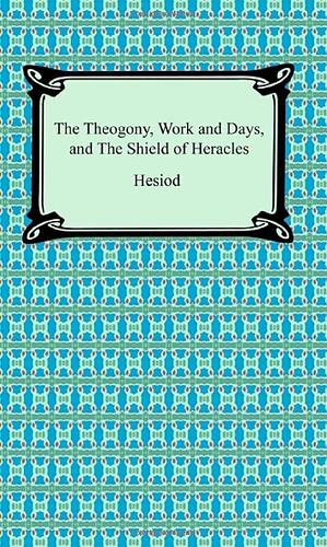 The Theogony/Works and Days/The Shield of Heracles by Hugh G. Evelyn-White, Hugh G. Evelyn-White