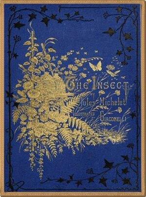 The Insect by Jules Michelet by Jules Michelet