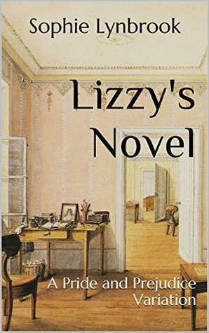 Lizzy's Novel: A Pride and Prejudice Variation by Sophie Lynbrook