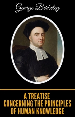 A Treatise Concerning the Principles of Human Knowledge by George Berkeley