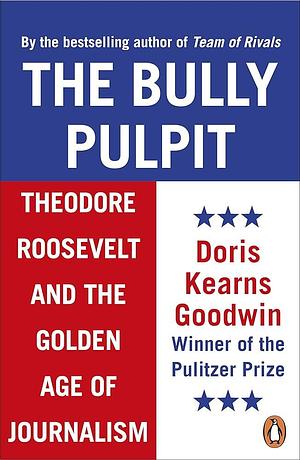 Bully Pulpit by Doris Kearns Goodwin, Doris Kearns Goodwin