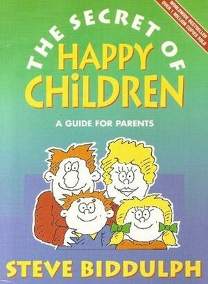 The Secret of Happy Children: A Guide for Parents by Steve Biddulph