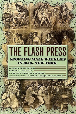The Flash Press: Sporting Male Weeklies in 1840s New York by Timothy J. Gilfoyle, American Antiquarian Society, Helen Lefkowitz Horowitz, Patricia Cline Cohen