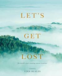 Let's Get Lost: A Photographic Journey to the World's Most Stunning Remote Locations by Finn Beales