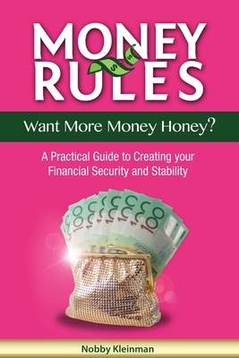 Money Rules - Want More Money Honey?: A Practical Guide to Creating Your Financial Security and Stability by Nobby Kleinman