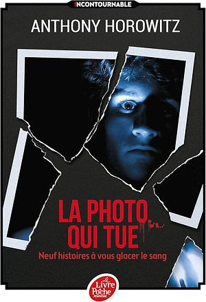 La Photo Qui Tue - Neuf Histoires a Vous Glacer Le Sang by Anthony Horowitz