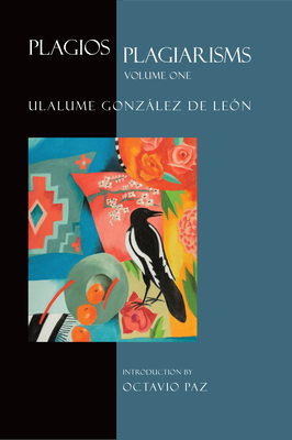 Plagios/Plagiarisms, Volume One by Ulalume Gonzalez de Leon