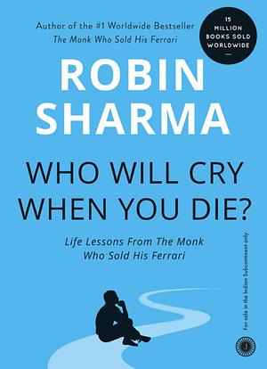 Who will cry when you die? by Robin Sharma