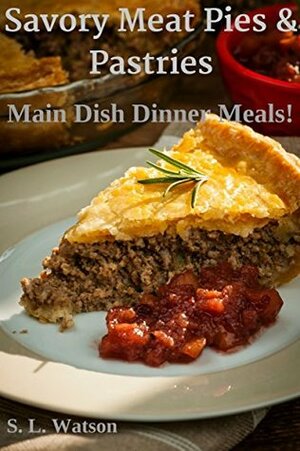 Savory Meat Pies & Pastries: Main Dish Dinner Meals! (Southern Cooking Recipes Book 20) by S.L. Watson