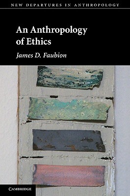An Anthropology of Ethics by James D. Faubion
