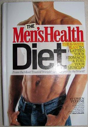 The Men's Health Diet: The 6-week Plan to Flatten Your Stomach &amp; Fuel Your Muscles by Heather Hurlock, Adam Bornstein, Stephen Perrine