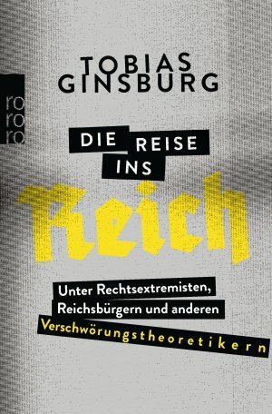 Die Reise ins Reich. Unter Rechtsextremisten, Reichsbürgern und anderen Verschwörungstheoretikern by Tobias Ginsburg