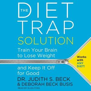 The Diet Trap Solution: Train Your Brain to Lose Weight and Keep It Off for Good by Deborah Beck Busis, Dr Judith S. Beck, Judith S. Beck
