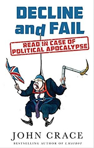 Decline and Fail: Read in Case of Political Apocalypse by John Crace