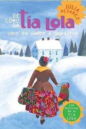 De como tia Lola vino (de visita) a quedarse by Julia Alvarez