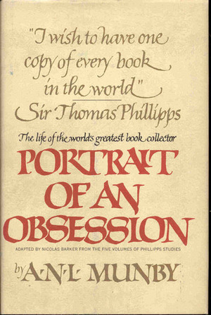 Portrait of an obsession: The life of Sir Thomas Phillipps, the world's greatest book collector by A.N.L. Munby