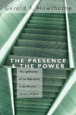 The Presence and the Power: The Significance of the Holy Spirit in the Life and Ministry of Jesus by Gerald F. Hawthorne