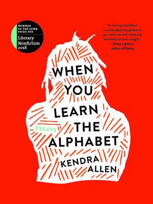 When You Learn the Alphabet by Kendra Allen